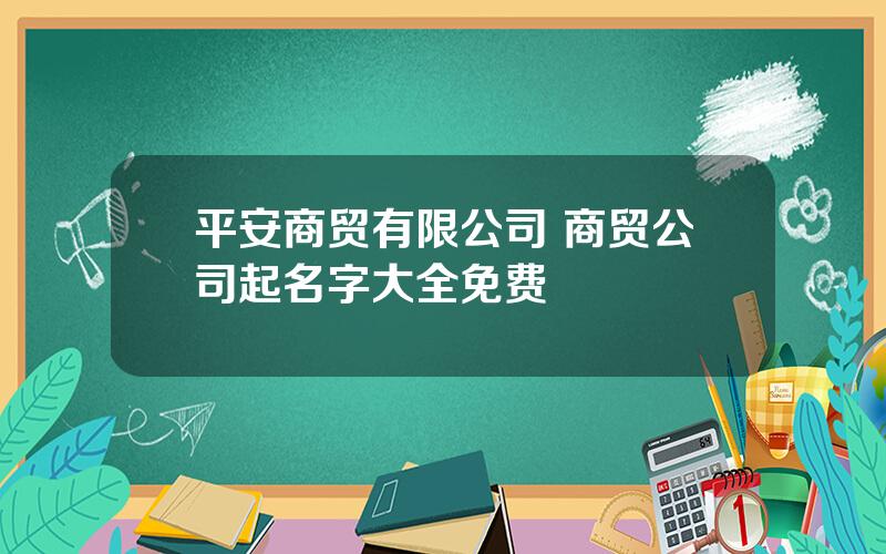 平安商贸有限公司 商贸公司起名字大全免费